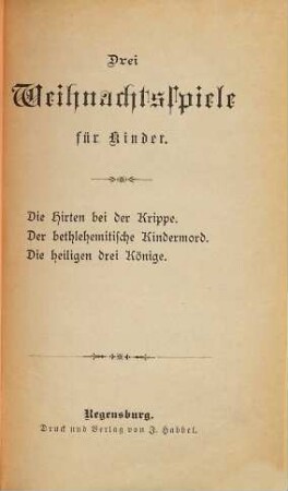 Drei Weihnachtsspiele für Kinder : Die Hirten bei der Krippe. Der bethlehemitische Kindermord. Die heiligen drei Könige