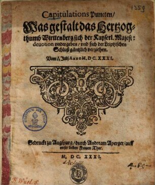 Capitulations Puncten, Was gestalt das Hertzogthumb Würtenberg sich der Kayserl. Mayest. deuotion vndergeben, vnd sich deß Leiptzigischen Schluß gäntzlich verziehen : vom 2/12 Julii Anno M.DC.XXXI.