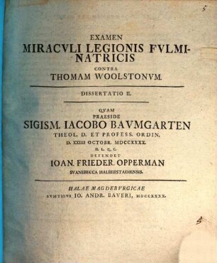 Examen miraculi legionis fulminatricis contra Thomam Woolstonum, 2. Dissertatio II., ... defendet Ioan. Frieder. Opperman