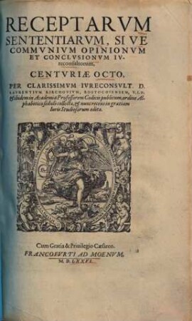 Laur. Kirchovii Receptarum sententiarum, sive communium opinionum et conclusionum iureconsultorum centuriae octo