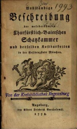Vollständige Beschreibung der weltberühmten Churfürstlich-Baierschen Schatzkammer und derselben Kostbarkeiten in der Residenzstadt München