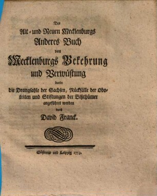 David Franck, Präpositus zu Sternberg, Alt- und Neues Mecklenburg : darinn die Geschichte, Gottes-Dienste, Gesetze und Verfassung der Wariner, Winuler, Wenden, und Sachsen, auch dieses Landes Fürsten, Bischöfe, Adel, Städte, Klöster, Gelehrte, Müntzen und Alterthümer, aus glaubwürdigen Geschichtschreibern, Archivischen Urkunden und vielen Diplomaten in Chronologischer Ordnung beschrieben worden ..., 2. von Mecklenburgs Bekehrung und Verwüstung