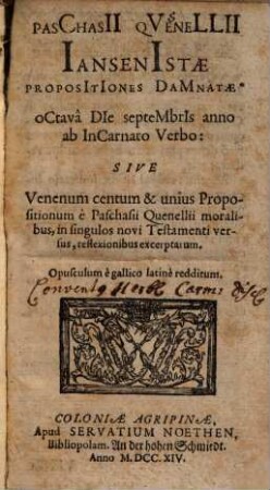 Paschasii Quenellii Iansenistae Propositiones Damnatae octavâ Die Septembris anno ab Incarnato Verbo: Sive Venenum centum & unius Propositionum ... : Opusculum è gallico latinè redditum