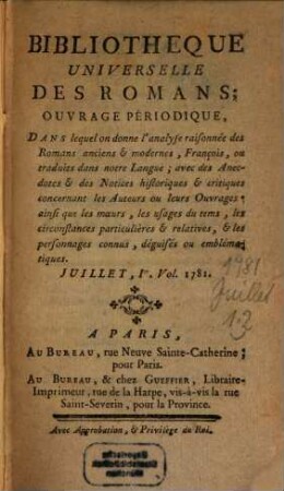 Bibliothèque universelle des romans : ouvrage périodique dans lequel on donne l'analyse raisonnée des romans anciens & modernes,françois ou traduits dans notre langue; avec les anecdotes & des notices historiques & critiques concernant les auteurs ou leurs ouvrages; ainsi que les moeurs, les usages du temps, les circonstances particulières & relatives, & les personnages connus, déguisés ou emblématiques, 1781,[5]. Juillet