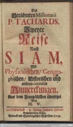 Des Berühmten Missionarii P. Tachards Zweyte Reise nach Siam : Mit Physicalischen, Geographischen, Historischen und andern curieusen Anmerckungen