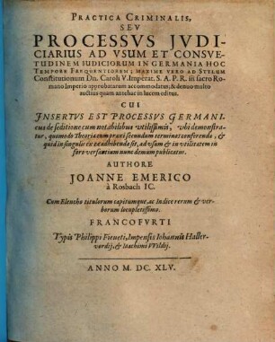Practica criminalis, seu processus iudiciarius ad usum et consuetudinem iudiciorum in Germania hoc tempore frequentiorem ...