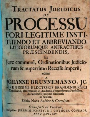 Tractatus Juridicus De Processu Fori Legitime Instituendo Et Abbreviando, Ligitiorumque Anfractibus Præscindendis, Ex Jure communi, Ordinationibus Judiciorum & nuperrimo Recessu Imperii