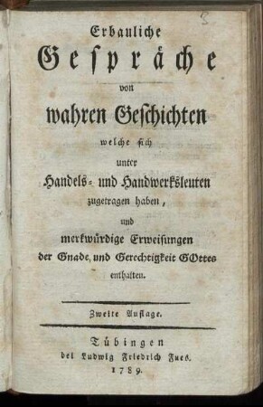 Erbauliche Gespräche von wahren Geschichten welche sich unter Handels- und Handwerksleuten zugetragen haben, und merkwürdige Erweisungen der Gnade und Gerechtigkeit Gottes enthalten