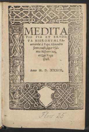 MEDITA||TIO PIA ET ERVDI=||TA HIERONYMI SA=||uonarolae à Papa Alexandro || sexto exusti, super Psal=||mos Miserere mei,|| et Qui Regis || israël.||