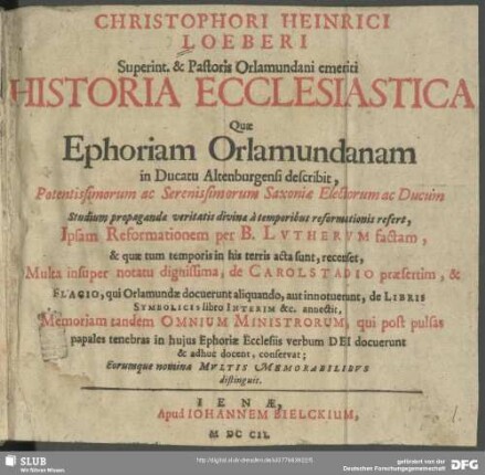 Christophori Heinrici Loeberi Superint. & Pastoris Orlamundani emeriti Historia Ecclesiastica Quae Ephoriam Orlamundanam in Ducatu Altenburgensi describit ... : a temporibus reformationis refert, Ipsam Reformationem per B. Lutherum factam, & quae tum temporis in his terris acta sunt, recenset, Multa insuper notatu dignissima, de Carolstadio praesertim, & Flacio, qui Orlamundae docuerunt aliquando ...