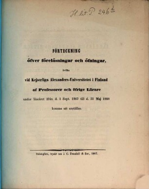 Förteckning öfver föreläsningar och öfningar hvilka vid Kejserliga Alexanders-Universitetet i Finland af professorer och öfrige lärare : under läseåret ... 1867/68