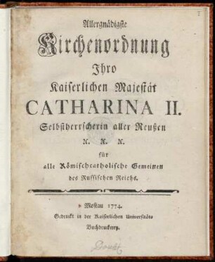 Allergnädigste Kirchenordnung Ihro Kaiserlichen Majestät Catharina II. Selbstherrscherin aller Reußen ... : für alle Römischcatholische Gemeinen des Russischen Reichs