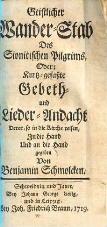 Geistlicher Wander-Stab des Sionitischen Pilgrims, oder kurtz-gefaßte Gebeth und Lieder-Andacht derer, so in die Kirche reisen