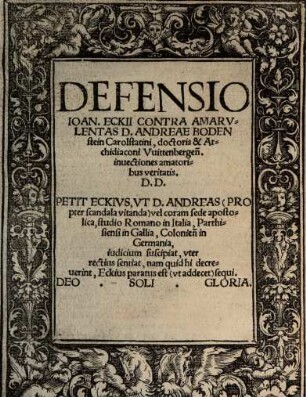 Defensio Ioan. Eckii Contra Amarvlentas D. Andreae Bodenstein Carolstatini, doctoris & Archidiaconi Vuittenbergen[sis] inuectiones amatoribus veritatis. D. D. ...