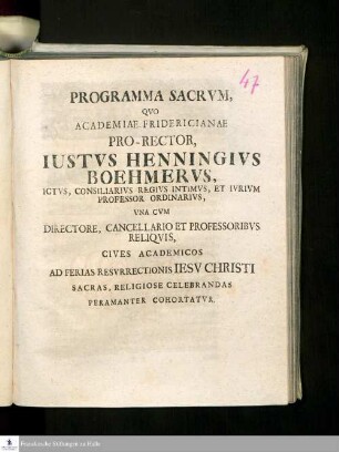 Programma Sacrvm, Qvo Academiae Fridericianae Pro-Rector, Iustvs Henningivs Boehmervs, Ictvs, Consiliarivs Regivs Intimvs, Et Ivrivm Professor Ordinarivs, Vna Cvm Directore, Cancellario Et Professoribvs Reliqvis, Cives Academicos Ad Ferias Resvrrectionis Iesv Christi Sacras, Religiose Celebrandas Peramanter Cohortatvr