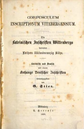 Corpusculum inscriptionum Vitebergensium : darunter Luthers fünfundneunzig Sätze ; lateinisch und deutsch mit einem Anhange deutscher Inschriften = Die lateinischen Inschriften Wittenbergs