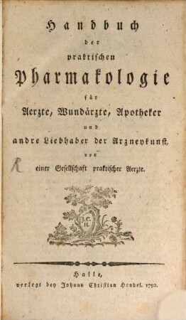 Handbuch der praktischen Pharmakologie : für Aerzte, Wundärzte, Apotheker und andre Liebhaber der Arzneykunst