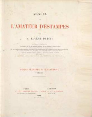 Manuel de l'amateur d'estampes : ouvrage contentant 1. Un apercu sur les plus anciennes gravures, sur les estampes en manière criolée, sur les livres xylographiques, ..., 5. Écoles flamande et hollandaise 2