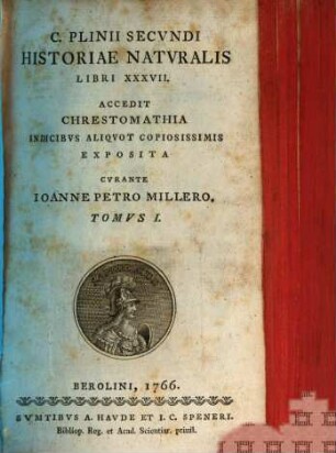 C. Plinii Secvndi Historiae Natvralis Libri XXXVII : Accedit Chrestomathia Indicibvs Aliqvot Copiosissimis Exposita, Tomvs I.