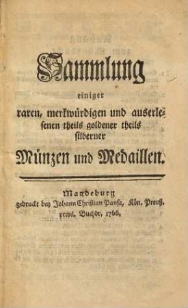 Sammlung einiger raren, merkwürdigen und auserlesenen theils goldener theils silberner Münzen und Medaillen