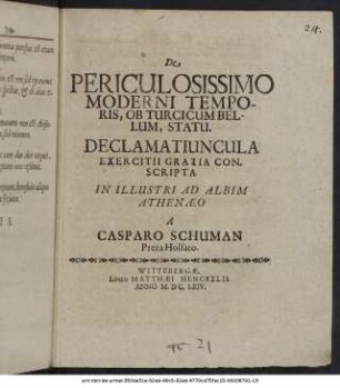 De Periculosissimo Moderni Temporis, Ob Turcicum Bellum, Statu. Declamatiuncula Exercitii Gratia Conscripta In Illustri Ad Albim Athenæo A Casparo Schuman Preza Holsato
