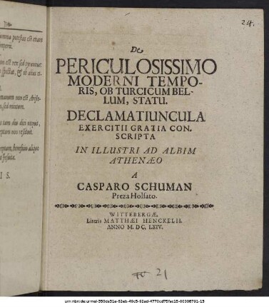 De Periculosissimo Moderni Temporis, Ob Turcicum Bellum, Statu. Declamatiuncula Exercitii Gratia Conscripta In Illustri Ad Albim Athenæo A Casparo Schuman Preza Holsato