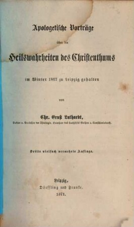 Apologetische Vorträge über die Heilswahrheiten des Christenthums im Winter 1867 zu Leipzig gehalten von Chr. Ernst Luthardt