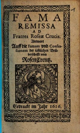 Fama remissa ad fratres Roseae Crucis = Antwort auff die famam und confessionem der löblichen Brüderschafft vom Rosen-Creutz