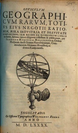 Opusculum geographicum rarum : totius eius negotii rationem, mira industria et brevitate complectens, ...