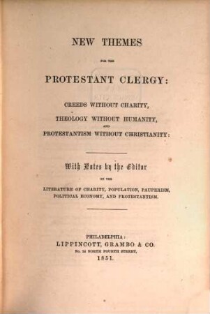 New Themes for the protestant clergy : Creeds without charity, theology without humanity, and protestantism without christianity. With notes by the editor on the literature of charity, population, pauperism, political economy, and protestantism