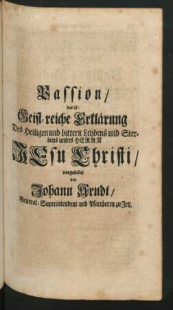 Passion / das ist: Geist-reiche Erklärung Des Heiligen und bittern Leydens und Sterbens unsers HERRN JEsu Christi / ...