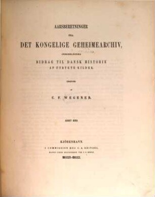 Aarsberetninger fra del Kongel. Geheimearchiv, indeholdende Bitrag til Dansk Historie af Utrykte Kilder, 2