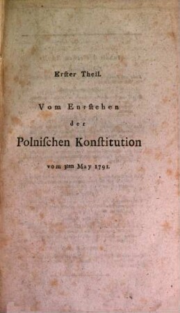 Vom Entstehen und Untergange der Polnischen Konstitution vom 3. May 1791. 1. (1793). - VI, 294 S.