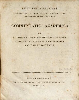 Augusti Boeckhii, Eloquentiae Et Antiq. Litter. In Universitate Heidelbergensi Prof. P.O. Commentatio Academica De Platonica Corporis Mundani Fabrica Conflati Ex Elementis Geometrica Ratione Concinnatis