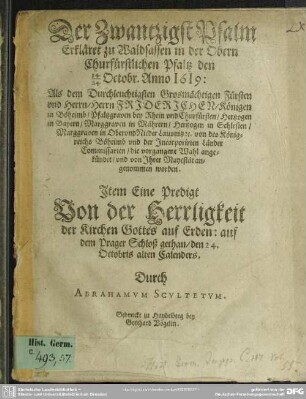 Der Zwantzigst Psalm : Erkläret zu Waldsassen in der Obern Churfürstlichen Pfaltz den 14/24 Octobr. Anno 1619: Als ... Herrn Friderichen, Königen in Böheimb, Pfaltzgraven bey Rhein vnd Churfürsten ... die vorgangene Wahl angekündet, vnd von Jhrer Mayestät angenommen worden
