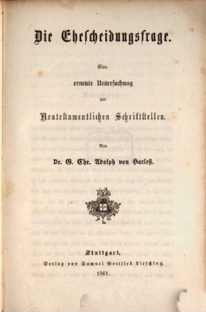 Die Ehescheidungsfrage : eine erneute Untersuchung der Neutestamentlichen Schriftstellen
