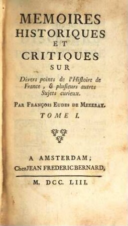 Memoires Historiques Et Critiques Sur Divers points de l'Histoire de France, & plusieurs autres Sujets curieux. 1