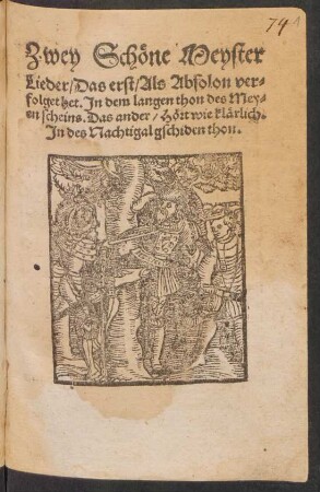 Zwey Schœne Meyster || Lieder/ Das erst/ Als Absolon ver=||folget het. Jn dem langen thon des Mey||en scheins. Das ander/ Hœrt wie klærlich.|| Jn des Nachtigal gschiden thon.||