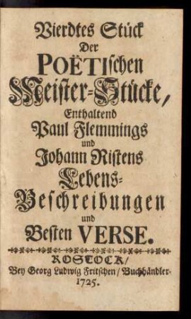 Stück 4: Viertes Stück Der Poëtischen Meister-Stücke, Enthaltend Paul Flemmings und Johann Ristens Lebensbeschreibungen und Besten Verse