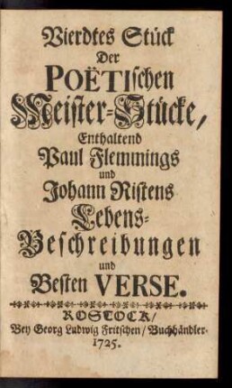 Stück 4: Viertes Stück Der Poëtischen Meister-Stücke, Enthaltend Paul Flemmings und Johann Ristens Lebensbeschreibungen und Besten Verse