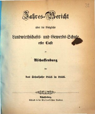 Jahres-Bericht über die K. Landwirthschafts- und Gewerbs-Schule I. Cl. zu Aschaffenburg im Untermainkreise : für das Schuljahr ... 1855/56