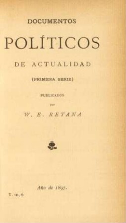 Documentos politicos de actualidad. Primera serie. Publicados por W.E. Retana.