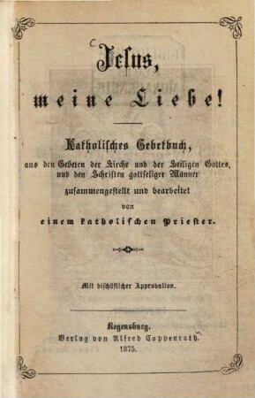 Jesus, meine Liebe! : Katholisches Gebetbuch ... von einem katholischen Priester