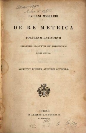 De re metrica poetarum latinorum praeter Plautum et Terentium libri septem : accedunt eiusdem auctoris opuscula