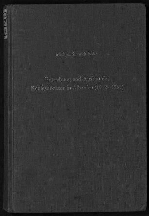 Entstehung und Ausbau der Königsdiktatur in Albanien (1912-1939) : Regierungsbildungen, Herrschaftsweise und Machteliten in einem jungen Balkanstaat