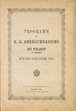 Programm des K.K. Obergymnasiums zu Pilsen in Böhmen : für das Schuljahr .... 1881