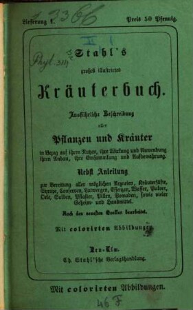 Stahl's großes illustrirtes Kräuterbuch : Ausführliche Beschreibung aller Pflanzen und Kräuter in Bezug auf ihrer Nutzen, ihre Wirkung und Anwendung, ihren Anbau, ihre Einsammlung und Aufbewahrung. Nebst Anleitung zur Bereitung aller möglichen Arzneien, Kräutersäfte, ??, ??, Latwergen, Essenzen, Wasser, Pulver, Oele, Salben, Pflaster, Pillen, Pomaden, sowie vieler Geheim- und Hausmittel. Nach den neuesten Quellen bearbeitet. Mit colorirten Abbildungen
