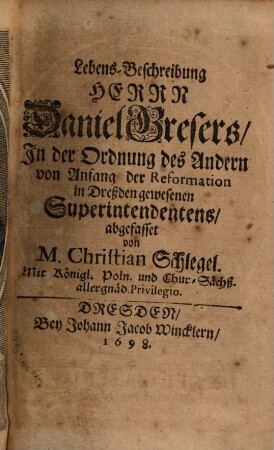 Lebens-Beschreibung Herrn Daniel Gresers, In der Ordnung des Andern von Anfang der Reformation in Dreßden gewesenen Superintendentens