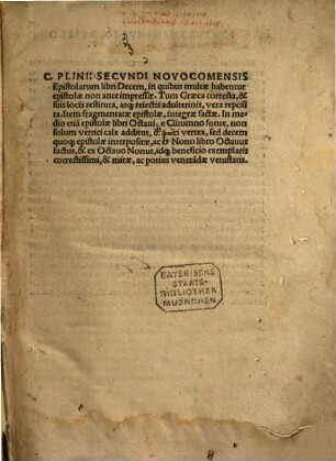 C. Plinii Secvndi Novocomensis Epistolarum libri Decem : in quibus multae habentur epistolae non ante impressae. Tum Graeca correcta, & suis locis restituta, atq[ue] reiectis adulterinis, vera reposita. Item fragmentatae epistolae, integrae factae ...