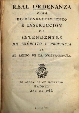 Real Ordenanza par el establecimiento é instrucción de intendentes de exercito y provincia en el reino de la Nueva-España